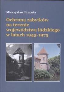 Ochrona zabytków na terenie województwa ódzkiego w latach 1945-1975