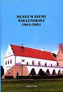 Wielu i okolice. Muzeum Ziemi Wieluskiej 1964-2004.