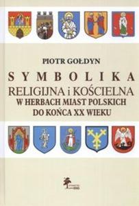 Symbolika religijna i kocielna w Herbach miast Polskich do koca XX wieku - 2825674574