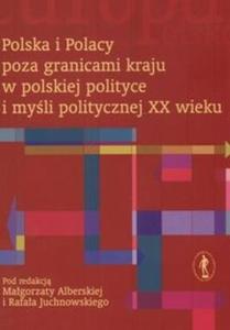 Polska i Polacy poza granicami kraju w polskiej polityce i myli politycznej XX wieku