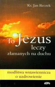 To Jezus leczy zaamanych na duchu - 2825675223