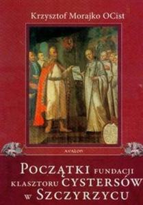 Pocztki fundacji klasztoru Cystersw w Szczyrzycu - 2825675988