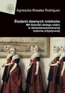 ladami dawnych mistrzw. Mit Holandii zotego wieku w dziewitnastowiecznej kulturze artystycznej - 2825676749