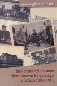 Spoeczna dziaalno ziemiastwa lubelskiego w latach 1864-1914 - 2825677271