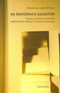 Na ramionach gigantw. Figura autorytetu w polskich wspczesnych tekstach literaturoznawczych - 2825677527