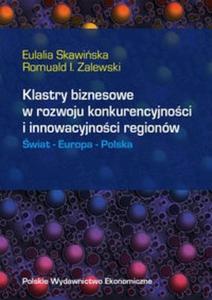 Klastry biznesowe w rozwoju konkurencyjnoci i innowacyjnoci regionw wiat Europa Polska - 2825678506