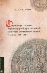 Organizacja i technika dyplomacji polskiej w stosunkach z zakonem krzyackim w Prusach w latach 1386-1454 - 2825681532