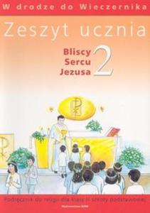 Bliscy Sercu Jezusa 2 Zeszyt ucznia W drodze do wieczernika - 2825648962