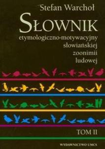 Sownik etymologiczno-motywacyjny sowiakiej zoonimii ludowej t.2 - 2825682086