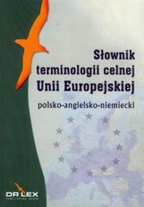 Polsko-angielsko-niemiecki sownik terminologii celnej Unii Europejskiej - 2825682590