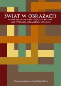 wiat w obrazach Zbiory graficzne w instytucjach kultury ich typologia organizacja i funkcje - 2825683890