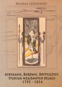 Afrykanie, Burowie, Brytyjczycy. Studium wzajemnych relacji 1795-1854 - 2825684714