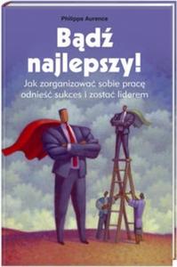 Bd najlepszy Jak zorganizowa sobie prac, odnie sukces i zosta liderem - 2825684958