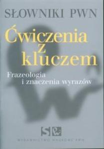 Sowniki PWN. wiczenia z kluczem. Frazeologia i znaczenia wyrazw - 2825685044