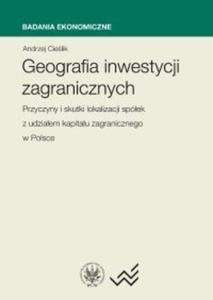 Geografia Inwestycji zagranicznych. Przyczyny i skutki lokalizacji spek z udziaem kapitau zagranicznego w Polsce - 2825687517