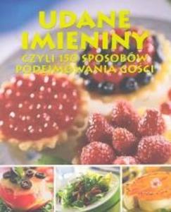 Udane imieniny czyli 150 sposobw podejmowania goci - 2825687650