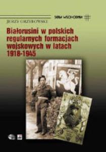 Biaorusini w polskich regularnych formacjach wojskowych w latach 1918-1945 - 2825649979