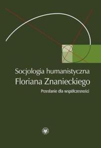 Socjologia humanistyczna Floriana Znanieckiego - 2825691129