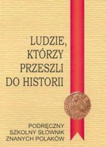 Ludzie, ktrzy przeszli do historii-Podrczny szkolny sownik znanych Polakw - 2825693142