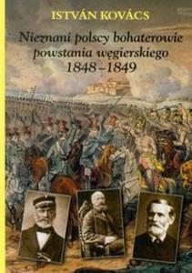 Nieznani polscy bohaterowie powstania wgierskiego 1848-1849 - 2825696941