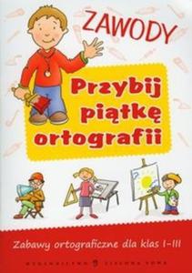 Przybij pitk ortografii. Zawody. Zabawy ortograficzne dla klas 1-3