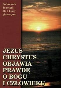 Jezus Chrystus objawia prawd o Bogu i czowieku. Klasa 1, gimnazjum. Religia. Podrcznik.