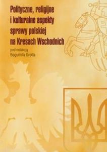 Polityczne religijne i kulturalne aspekty sprawy polskiej na Kresach Wschodnich - 2825699165