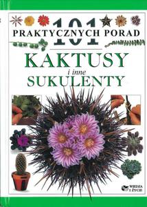 Kaktusy i inne sukulenty. 101 praktycznych porad