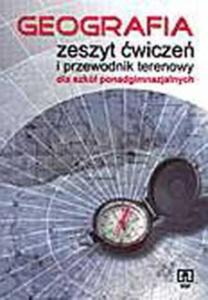 Geografia. Zeszyt wicze i przewodnik terenowy dla szkó ponadgimnazjalnych