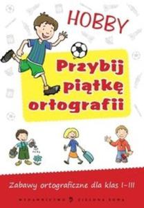 Przybij pitk ortografii. Hobby. Zabawy ortograficzne dla klas 1-3 - 2825701065