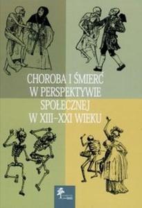 Choroba i mier w perspektywie spoecznej w XIII-XXI wieku - 2825701291