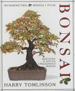 Bonsai. Wszystko o sztuce i pielgnacji bonsai