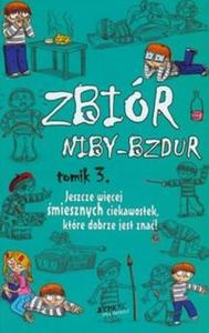 Zbiór niby-bzdur t.3 Jeszcze wicej miesznych ciekawostek, które dobrze jest zna!