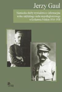 Niemieckie suby wywiadowczo-informacyjne wobec radykalnego ruchu niepodlegociowego w Krlestwie Polskim 1914 - 1918 - 2825702451