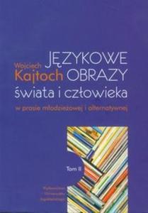 Jzykowe obrazy wiata i czowieka w prasie modzieowej i alternatywnej t.2 - 2825703717