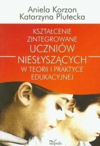 Ksztacenie zintegrowane uczniów niesyszcych w teorii i praktyce edukacyjnej