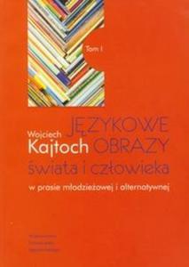 Jzykowe obrazy wiata i czowieka w prasie modzieowej i alternatywnej t.1 - 2825703867