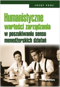 Humanistyczne wartoci zarzdzania w poszukiwaniu sensu menederskich dziaa - 2825703967