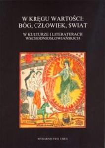 W krgu wartoci: Bóg, czowiek, wiat w kulturze i literaturach wschodniosowiaskich