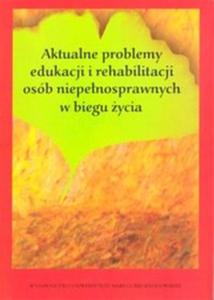 Aktualne problemy edukacji i rehabilitacji osób niepenosprawnych w biegu ycia