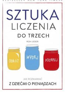 SZTUKA LICZENIA DO TRZECH. JAK ROZMAWIA Z DZIEMI O PIENIDZACH Ron Lieber - 2859981991