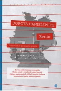BERLIN. PRZEWODNIK PO DUSZY MIASTA Dorota Danielewicz