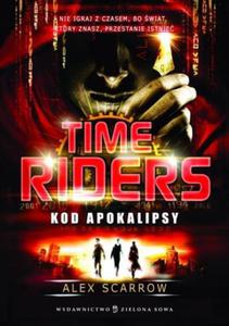 TIME RIDERS 3 KOD APOKALIPSY Alex Scarrow - 2859982175