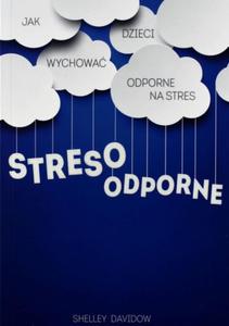 STRESOODPORNE. JAK WYCHOWA DZIECI ODPORNE NA STRES Shelley Davidow - 2859982239