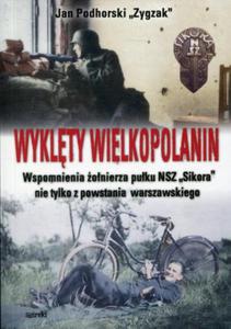 WYKLTY WIELKOPOLANIN. WSPOMNIENIA ONIERZA PUKU NSZ SIKORA NIE TYLKO Z POWSTANIA WARSZAWSKIEGO Jan Zygzak Podhorski - 2859982243