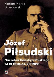 JZEF PISUDSKI NACZELNIK PASTWA POLSKIEGO 14 XI 1918-14 XII 1922 Marian Marek Drozdowski - 2859982385