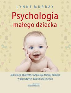 PSYCHOLOGIA MAEGO DZIECKA Jak relacje spoeczne wspieraj rozwj dziecka w pierwszych dwch latach ycia Lynne Murray - 2877581988