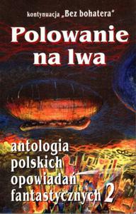 POLOWANIE NA LWA ANTOLOGIA POLSKICH OPOWIADA FANTASTYCZNYCH 2 - 2868606670