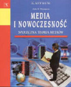 MEDIA I NOWOCZESNO. SPOECZNA TEORIA MEDIW Thompson John B. - 2838740667