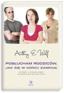 POSUCHAM RODZICW, JAK SI W KOCU ZAMKN. CO MWI, A CZEGO NIE MWI DO NASZYCH NASTOLETNICH DZIECI Anthony E. Wolf - 2845437278